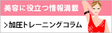 美容に役立つ情報満載 加圧トレーニングコラム